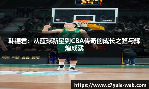 韩德君:从篮球新星到CBA传奇的成长之路与辉煌成就